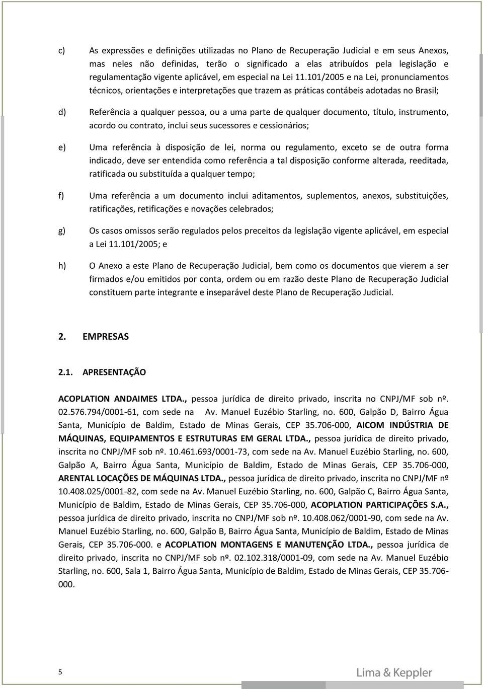 101/2005 e na Lei, pronunciamentos técnicos, orientações e interpretações que trazem as práticas contábeis adotadas no Brasil; d) Referência a qualquer pessoa, ou a uma parte de qualquer documento,