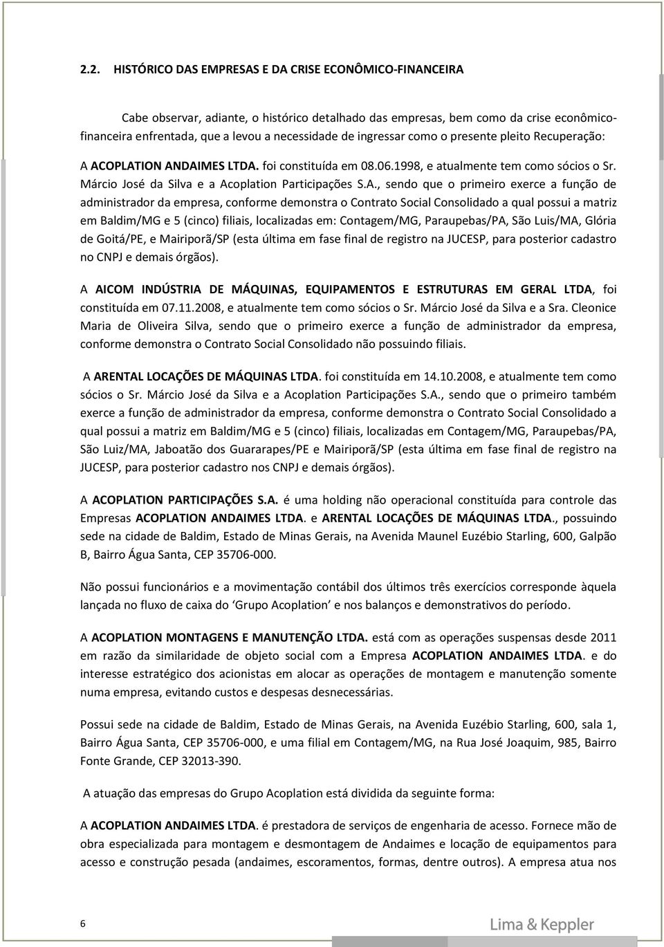 ACOPLATION ANDAIMES LTDA. foi constituída em 08.06.1998, e atualmente tem como sócios o Sr. Márcio José da Silva e a Acoplation Participações S.A., sendo que o primeiro exerce a função de