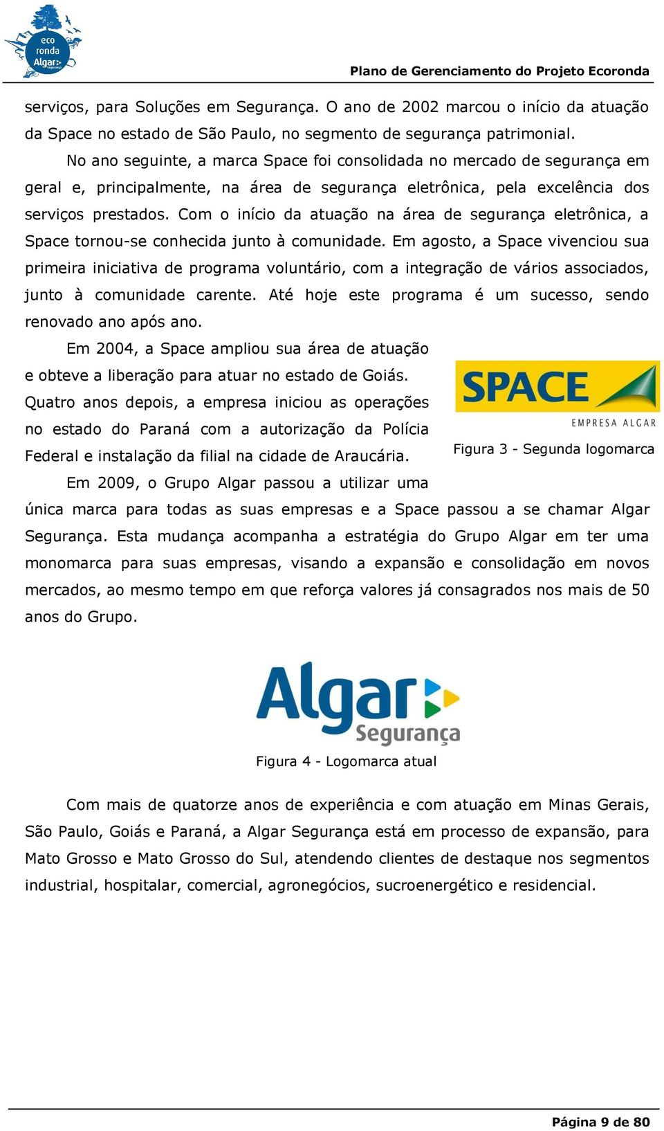 Com o início da atuação na área de segurança eletrônica, a Space tornou-se conhecida junto à comunidade.