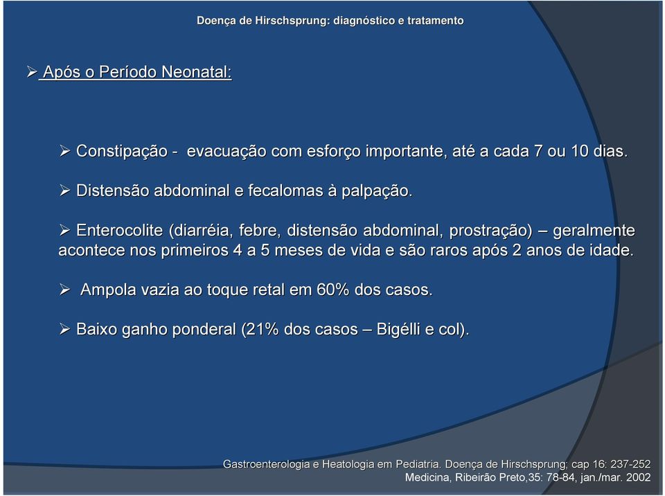 Enterocolite (diarréia, febre, distensão abdominal, prostração ão) geralmente acontece nos primeiros 4 a 5 meses de vida e são raros após 2