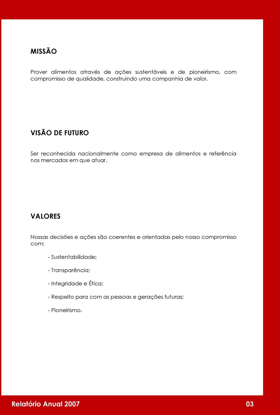 VISÃO DE FUTURO Ser reconhecida nacionalmente como empresa de alimentos e referência nos mercados em que atuar.