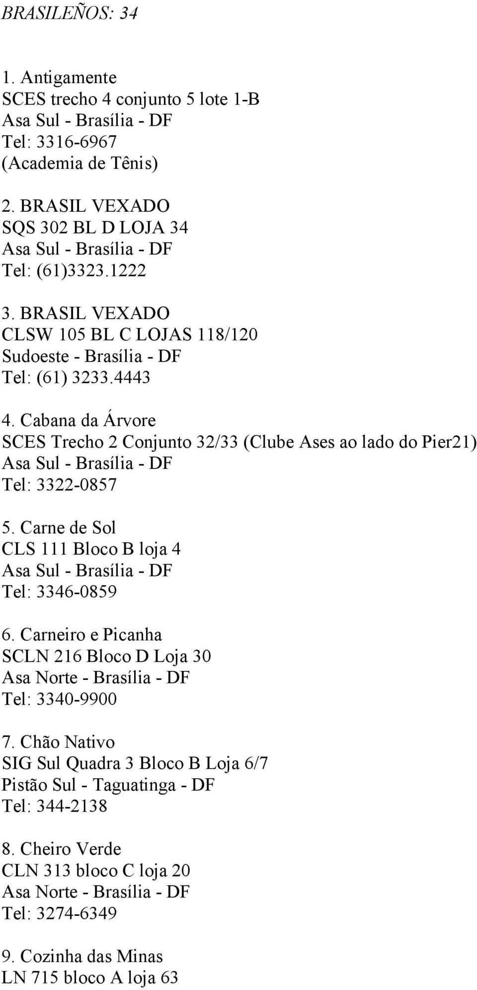 Cabana da Árvore SCES Trecho 2 Conjunto 32/33 (Clube Ases ao lado do Pier21) Tel: 3322-0857 5. Carne de Sol CLS 111 Bloco B loja 4 Tel: 3346-0859 6.