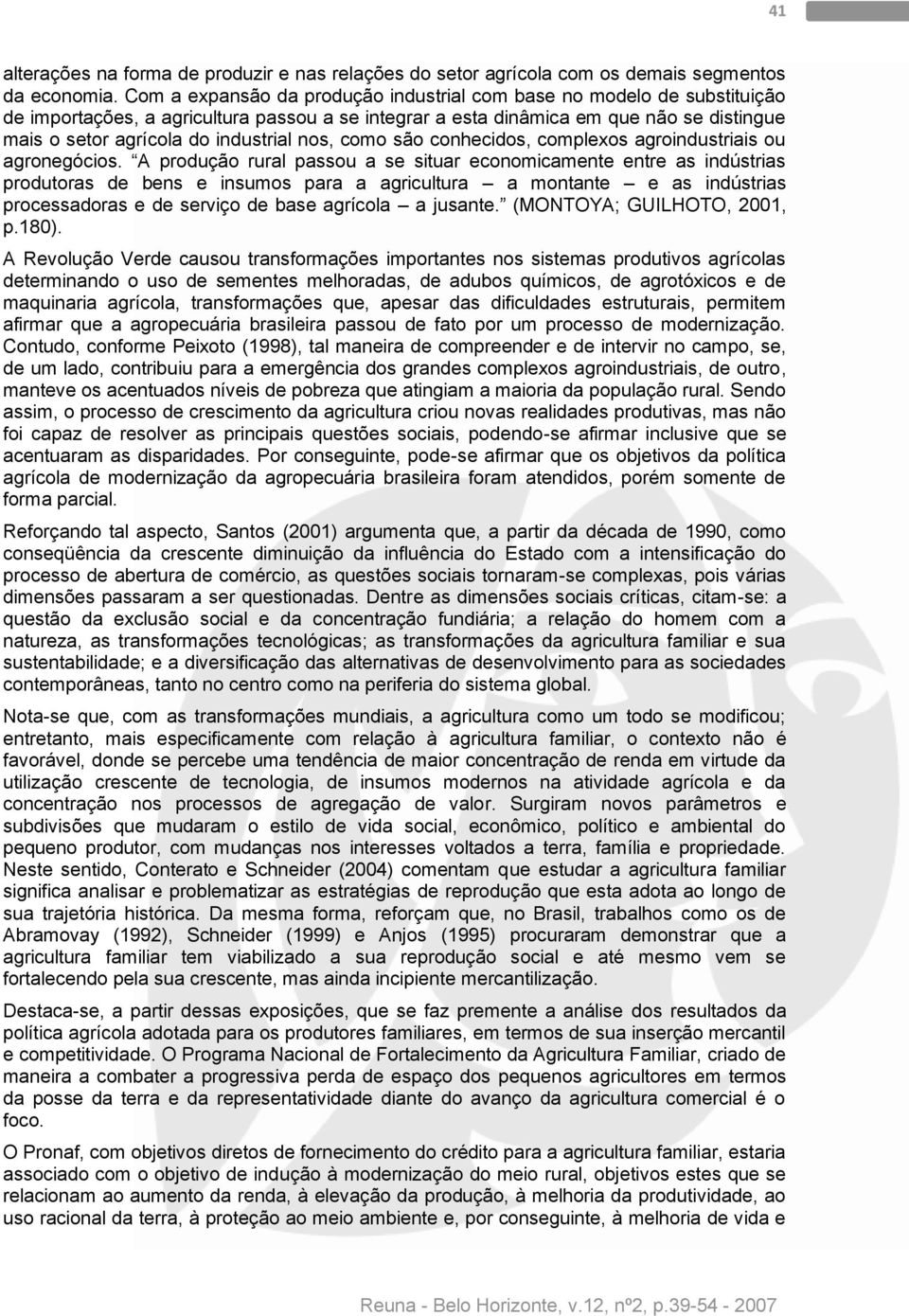 nos, como são conhecidos, complexos agroindustriais ou agronegócios.