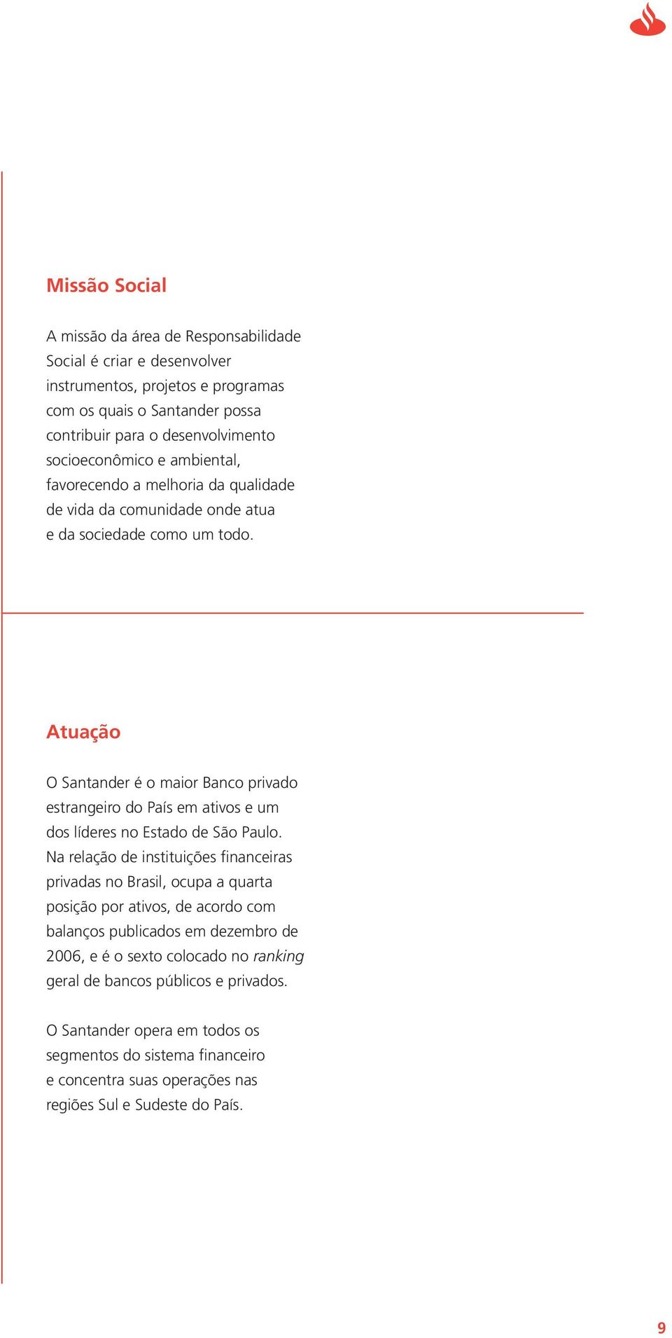 Atuação O Santander é o maior Banco privado estrangeiro do País em ativos e um dos líderes no Estado de São Paulo.