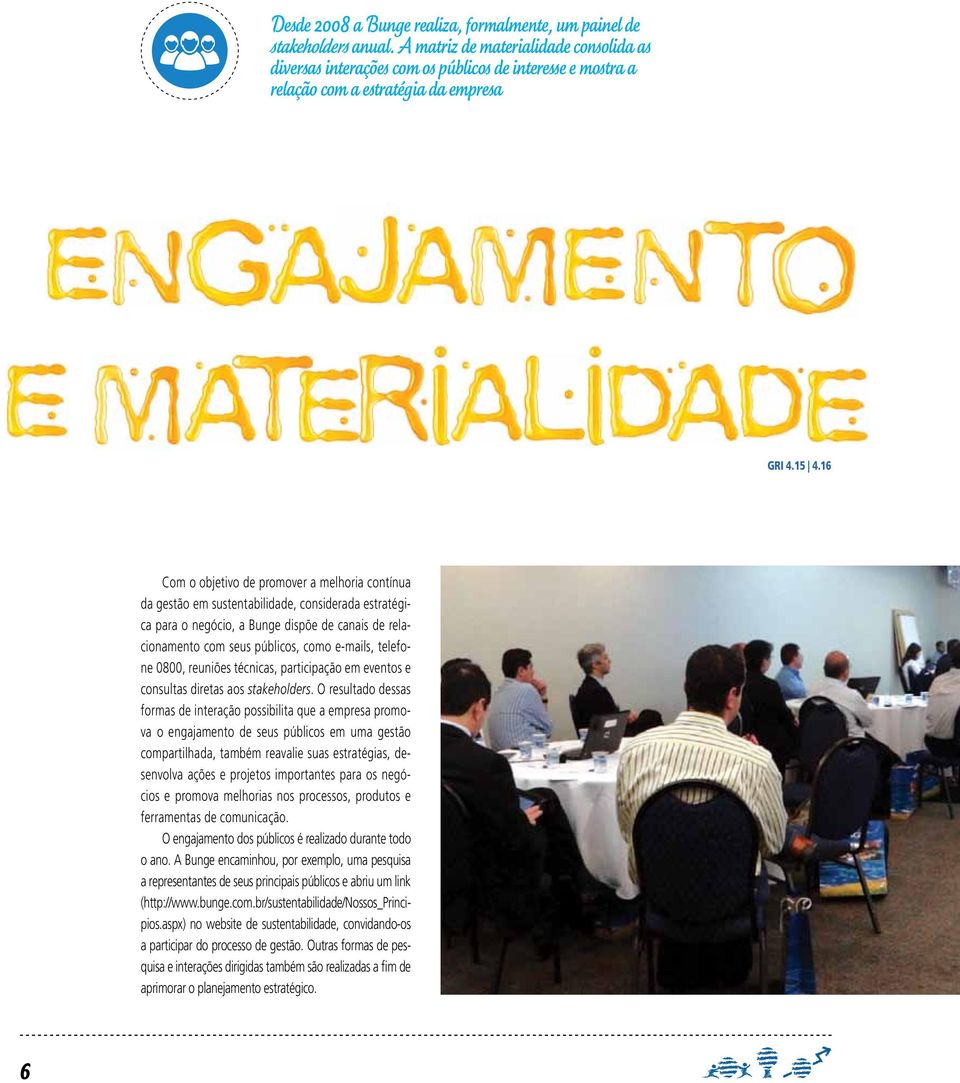 16 Com o objetivo de promover a melhoria contínua da gestão em sustentabilidade, considerada estratégica para o negócio, a Bunge dispõe de canais de relacionamento com seus públicos, como e-mails,