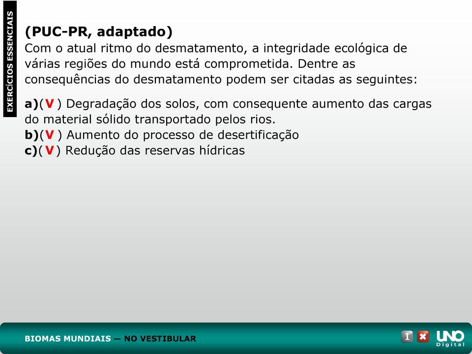 Dentre as consequências do desmatamento podem ser citadas as seguintes: a)( V ) Degradação dos solos, com