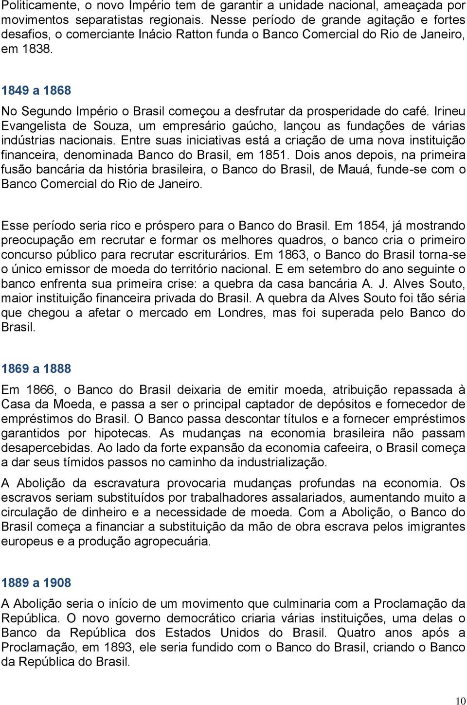 1849 a 1868 No Segundo Império o Brasil começou a desfrutar da prosperidade do café. Irineu Evangelista de Souza, um empresário gaúcho, lançou as fundações de várias indústrias nacionais.