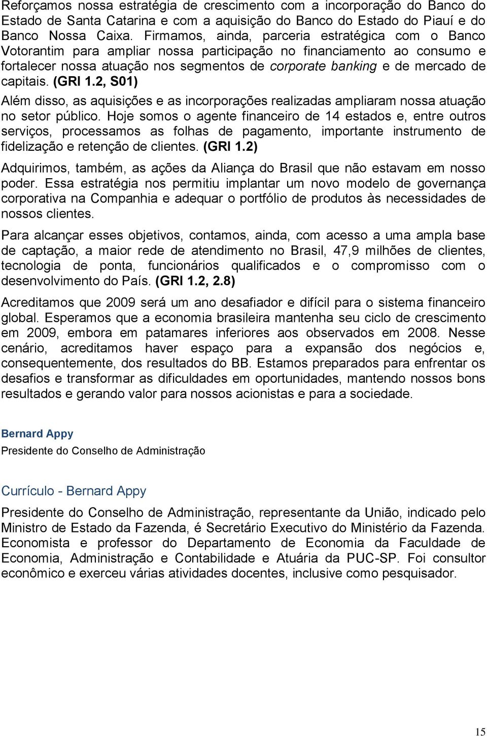 capitais. (GRI 1.2, S01) Além disso, as aquisições e as incorporações realizadas ampliaram nossa atuação no setor público.