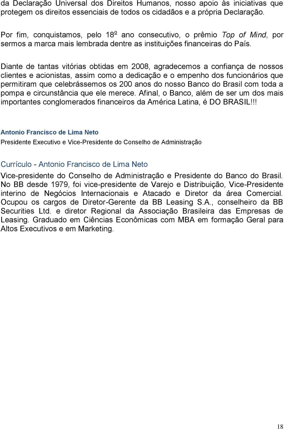 Diante de tantas vitórias obtidas em 2008, agradecemos a confiança de nossos clientes e acionistas, assim como a dedicação e o empenho dos funcionários que permitiram que celebrássemos os 200 anos do