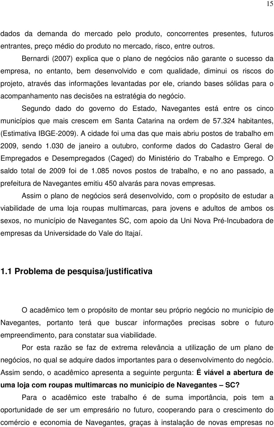 ele, criando bases sólidas para o acompanhamento nas decisões na estratégia do negócio.