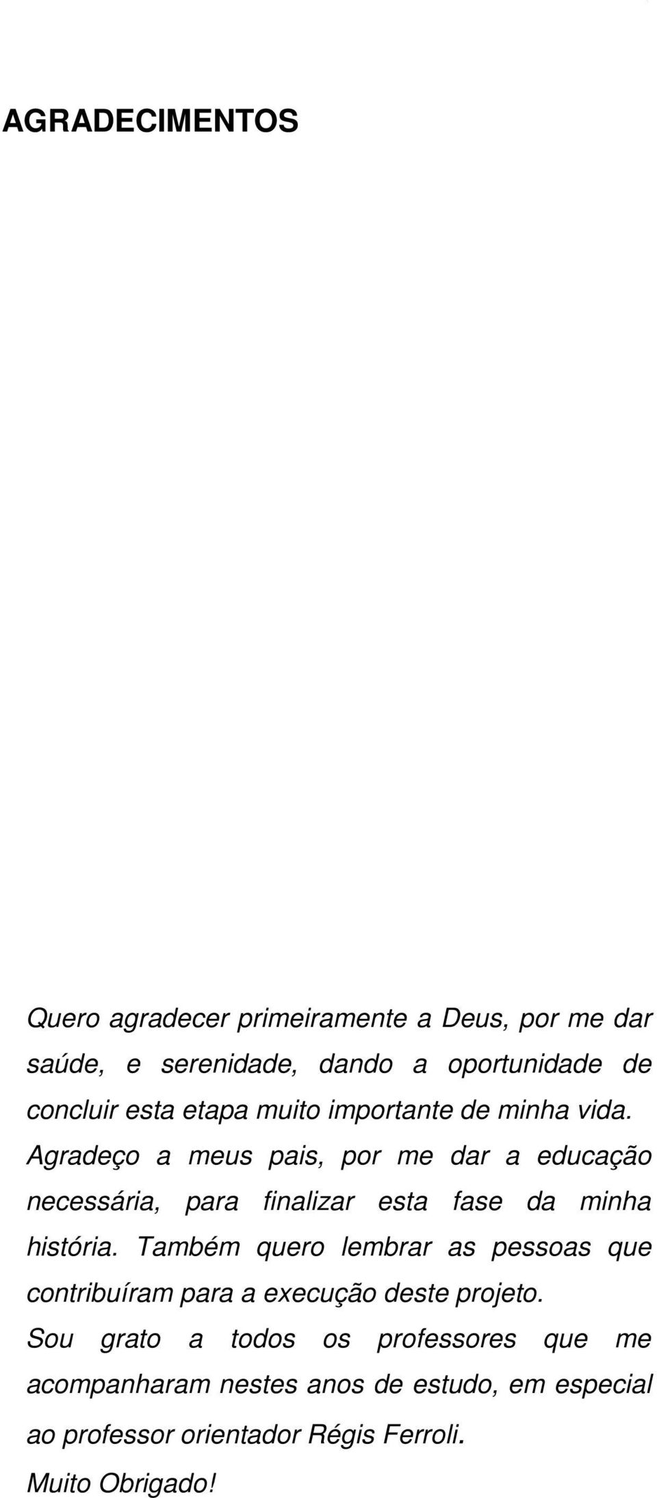 Agradeço a meus pais, por me dar a educação necessária, para finalizar esta fase da minha história.