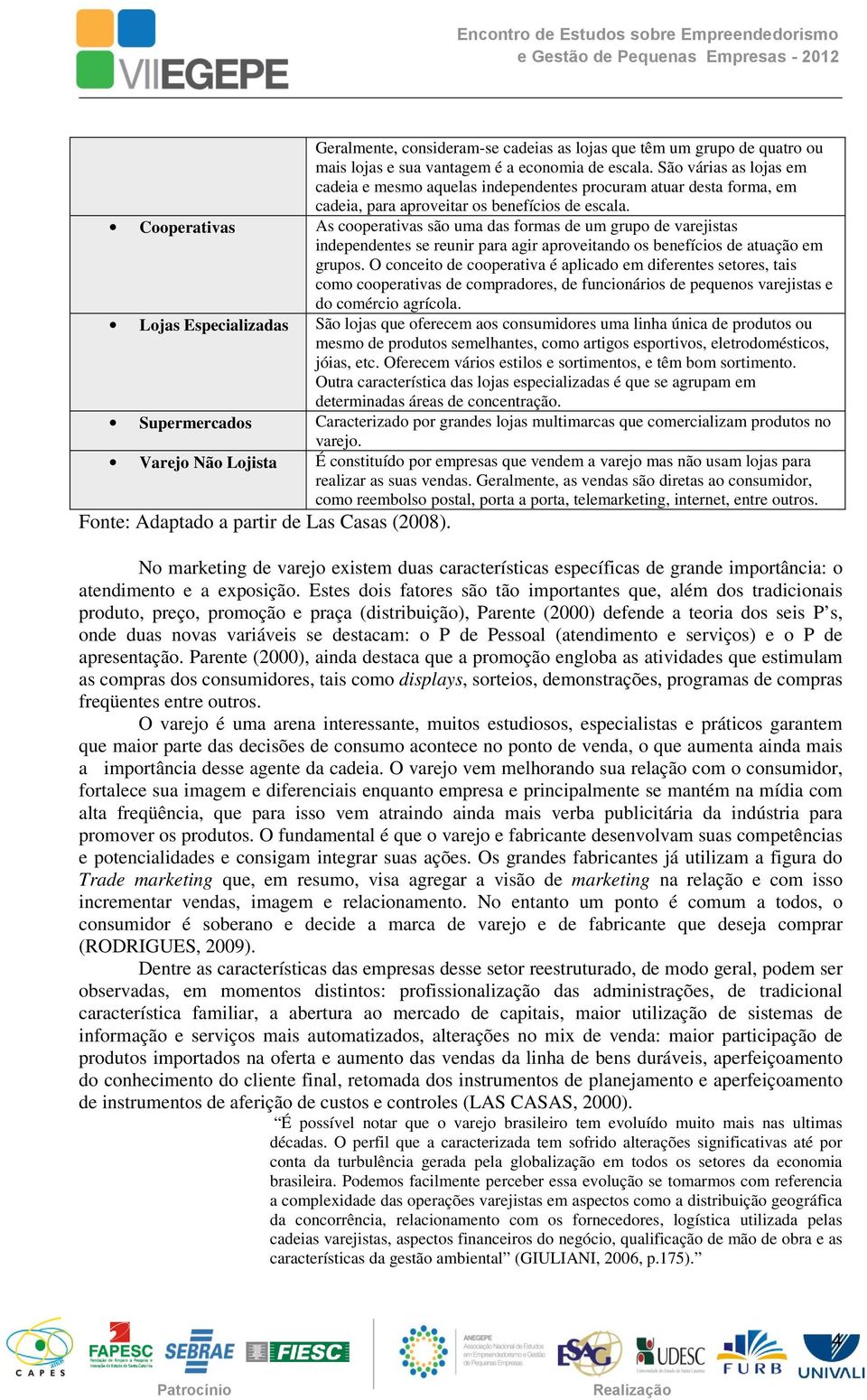 Cooperativas As cooperativas são uma das formas de um grupo de varejistas independentes se reunir para agir aproveitando os benefícios de atuação em grupos.