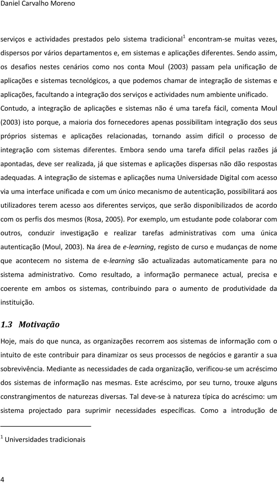 facultando a integração dos serviços e actividades num ambiente unificado.