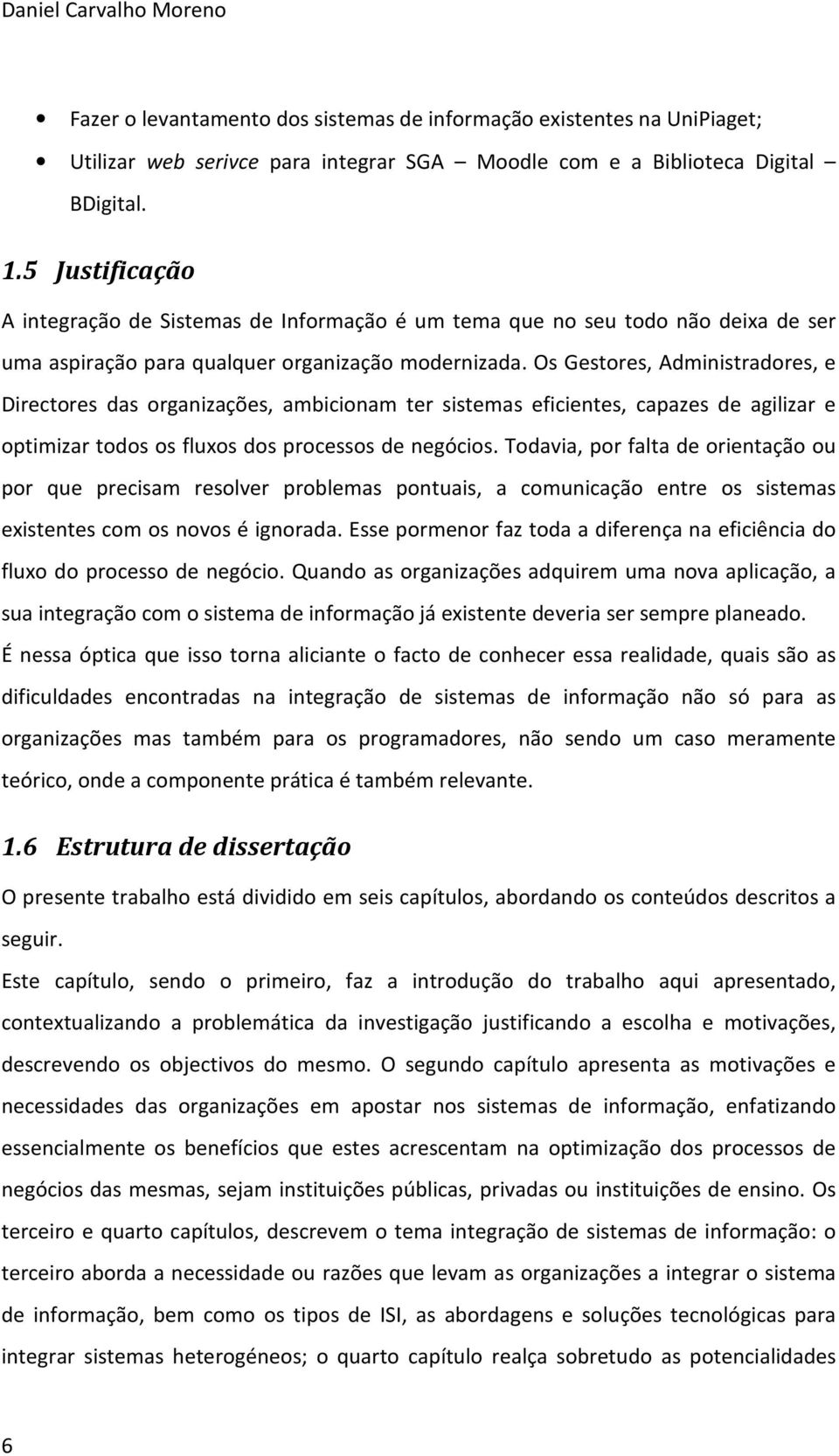 Os Gestores, Administradores, e Directores das organizações, ambicionam ter sistemas eficientes, capazes de agilizar e optimizar todos os fluxos dos processos de negócios.