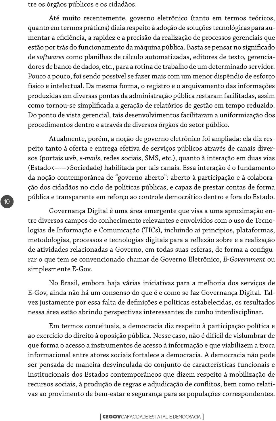 realização de processos gerenciais que estão por trás do funcionamento da máquina pública.