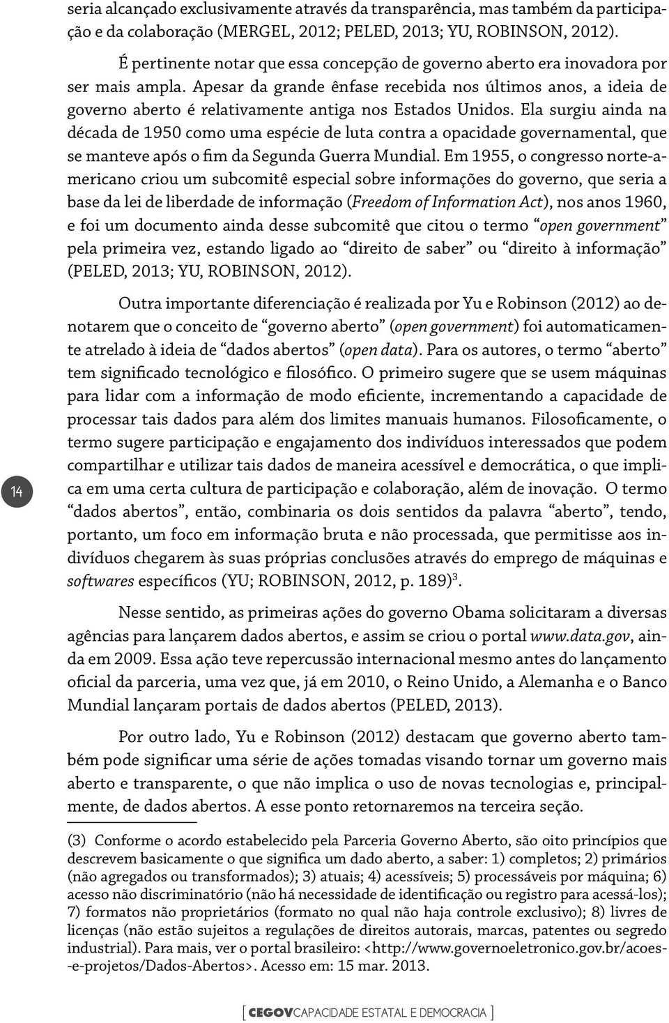 Apesar da grande ênfase recebida nos últimos anos, a ideia de governo aberto é relativamente antiga nos Estados Unidos.