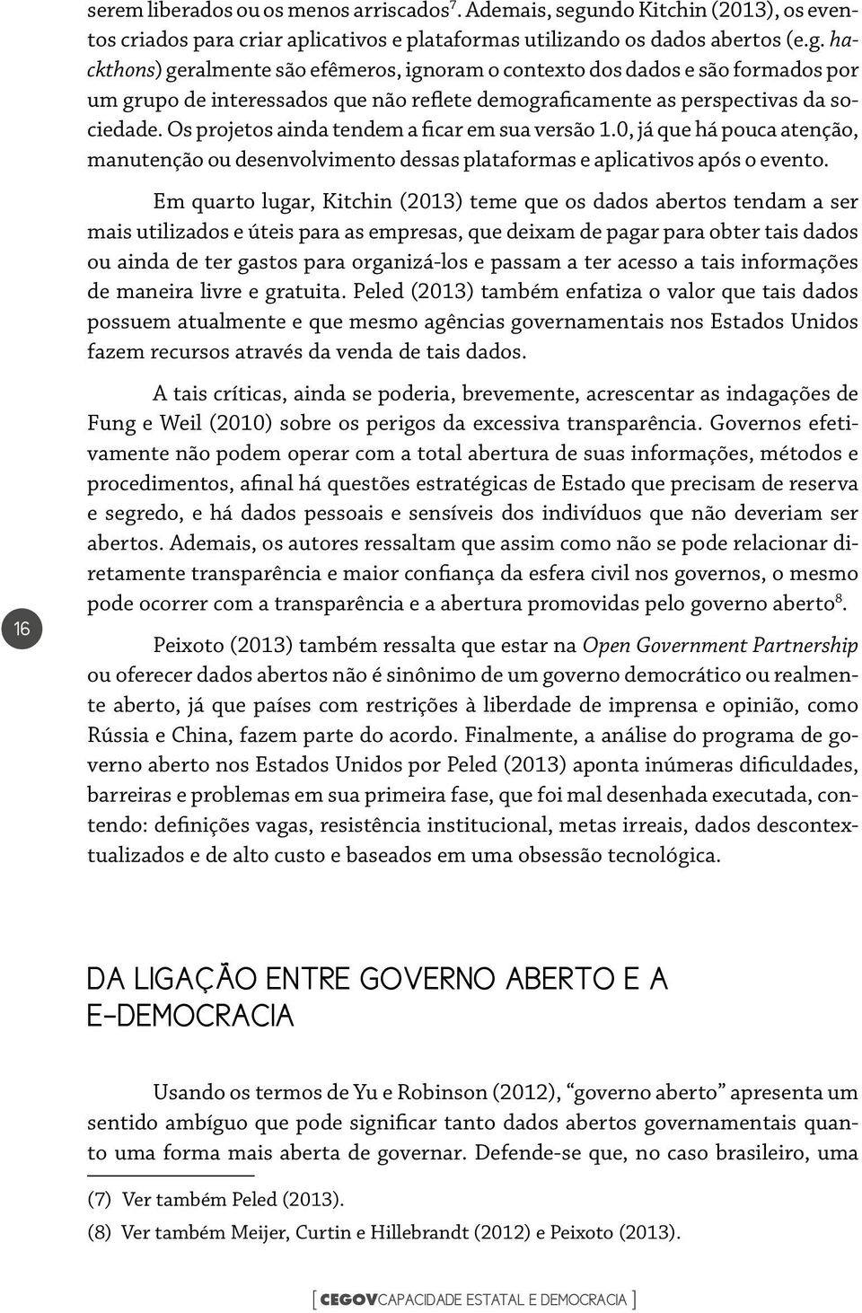 hackthons) geralmente são efêmeros, ignoram o contexto dos dados e são formados por um grupo de interessados que não reflete demograficamente as perspectivas da sociedade.