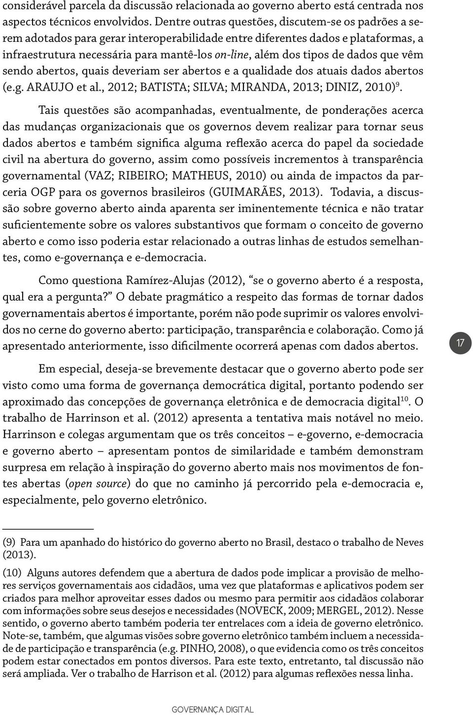 de dados que vêm sendo abertos, quais deveriam ser abertos e a qualidade dos atuais dados abertos (e.g. ARAUJO et al., 2012; BATISTA; SILVA; MIRANDA, 2013; DINIZ, 2010) 9.