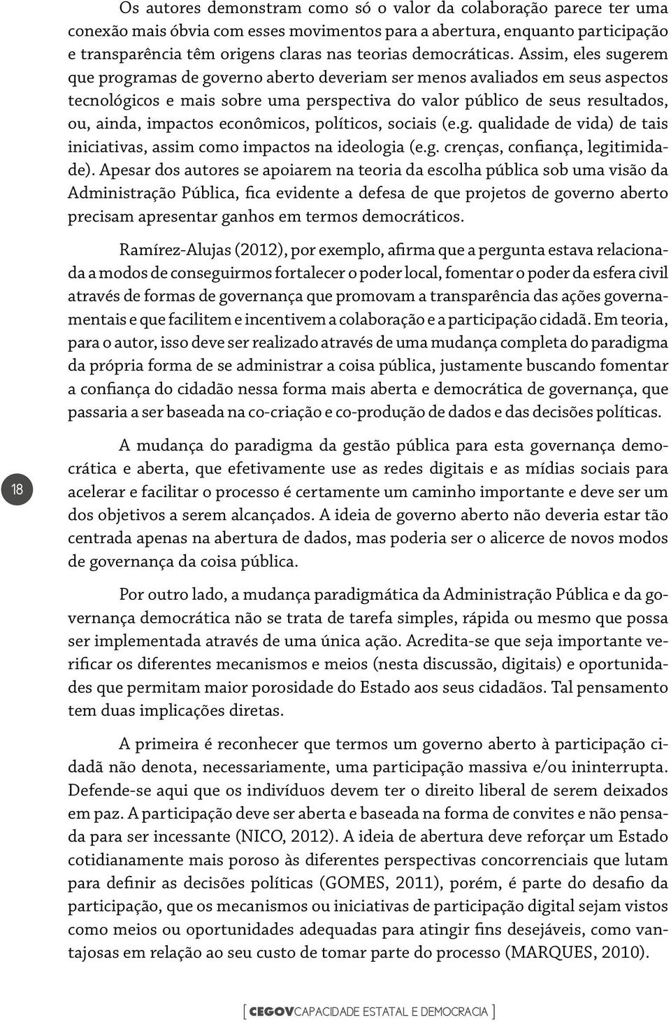 Assim, eles sugerem que programas de governo aberto deveriam ser menos avaliados em seus aspectos tecnológicos e mais sobre uma perspectiva do valor público de seus resultados, ou, ainda, impactos