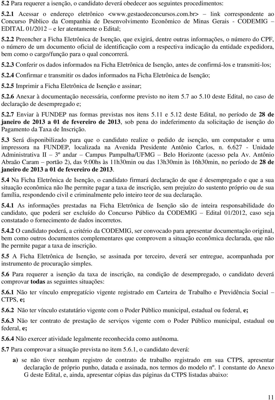 12 e ler atentamente o Edital; 5.2.2 Preencher a Ficha Eletrônica de Isenção, que exigirá, dentre outras informações, o número do CPF, o número de um documento oficial de identificação com a