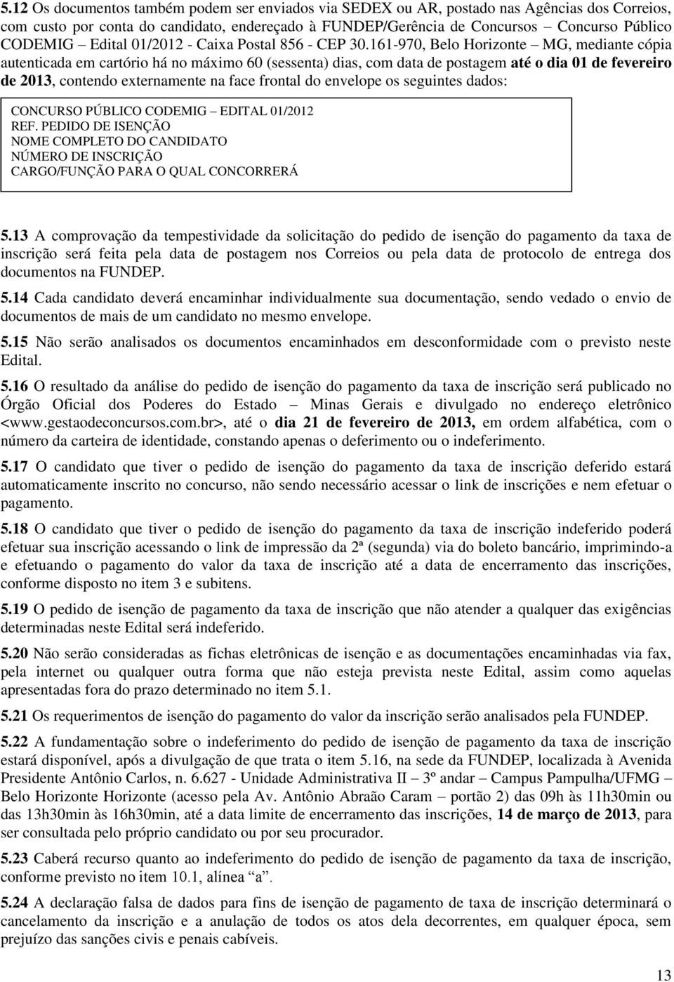 161-970, Belo Horizonte MG, mediante cópia autenticada em cartório há no máximo 60 (sessenta) dias, com data de postagem até o dia 01 de fevereiro de 2013, contendo externamente na face frontal do