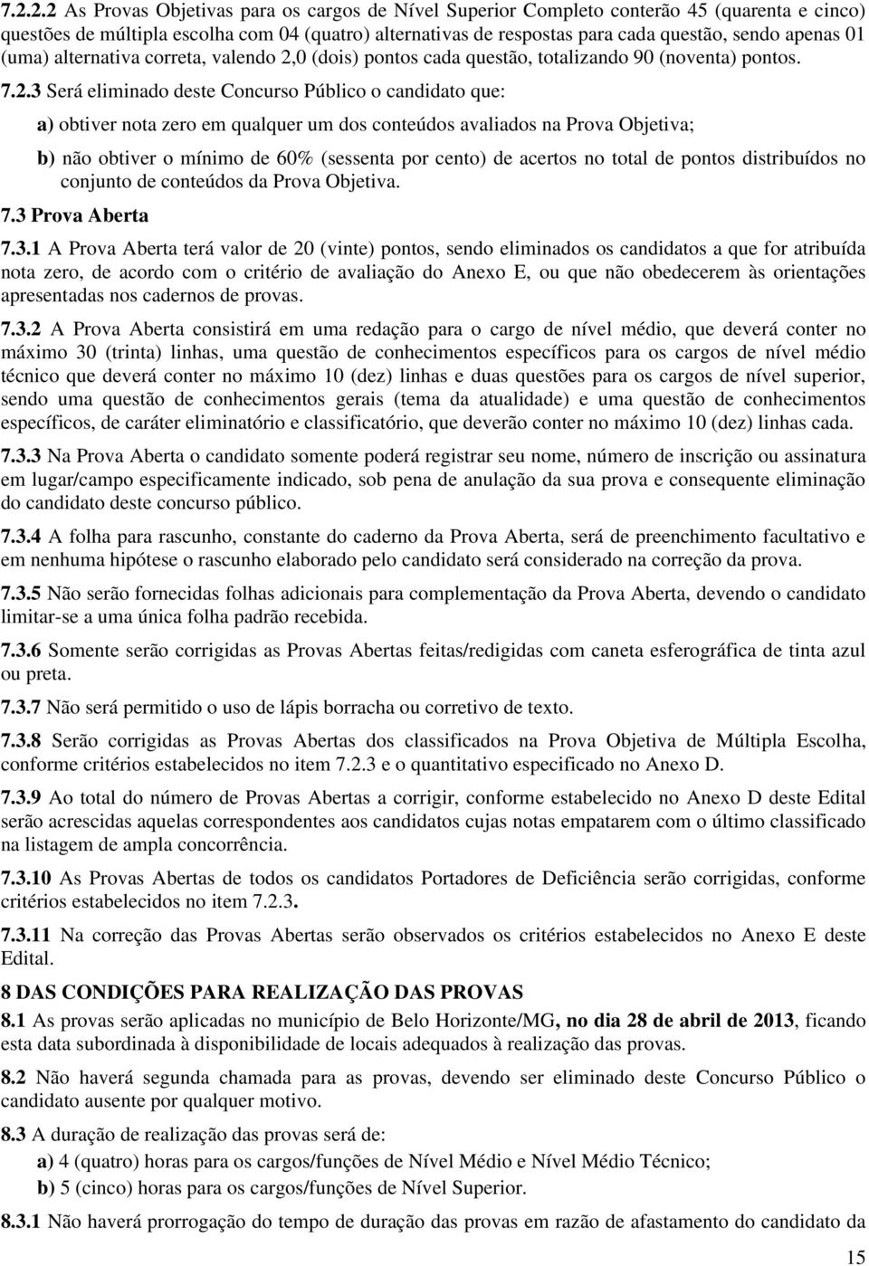 0 (dois) pontos cada questão, totalizando 90 (noventa) pontos. 7.2.