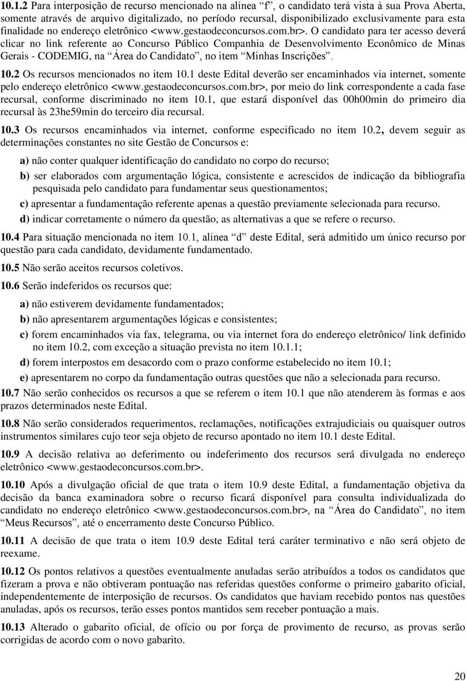 O candidato para ter acesso deverá clicar no link referente ao Concurso Público Companhia de Desenvolvimento Econômico de Minas Gerais - CODEMIG, na Área do Candidato, no item Minhas Inscrições. 10.