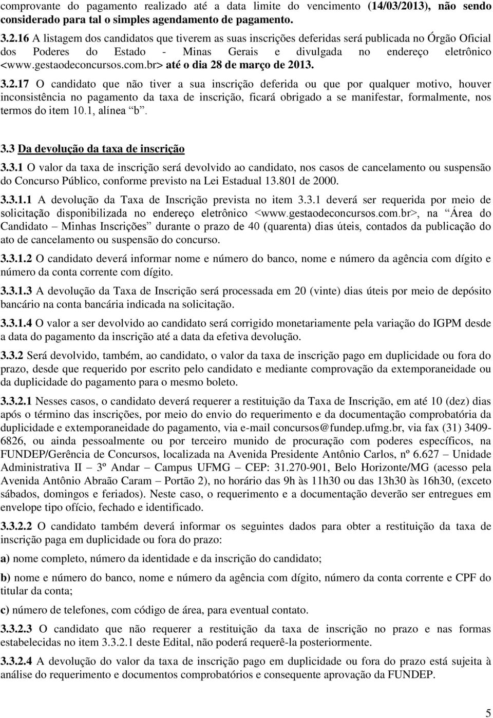 16 A listagem dos candidatos que tiverem as suas inscrições deferidas será publicada no Órgão Oficial dos Poderes do Estado - Minas Gerais e divulgada no endereço eletrônico <www.gestaodeconcursos.