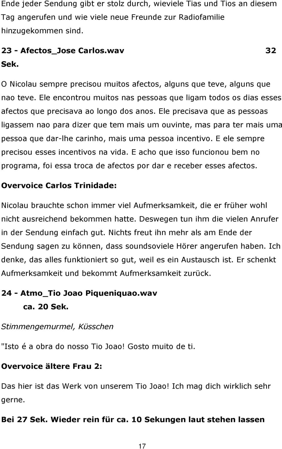 Ele precisava que as pessoas ligassem nao para dizer que tem mais um ouvinte, mas para ter mais uma pessoa que dar-lhe carinho, mais uma pessoa incentivo.