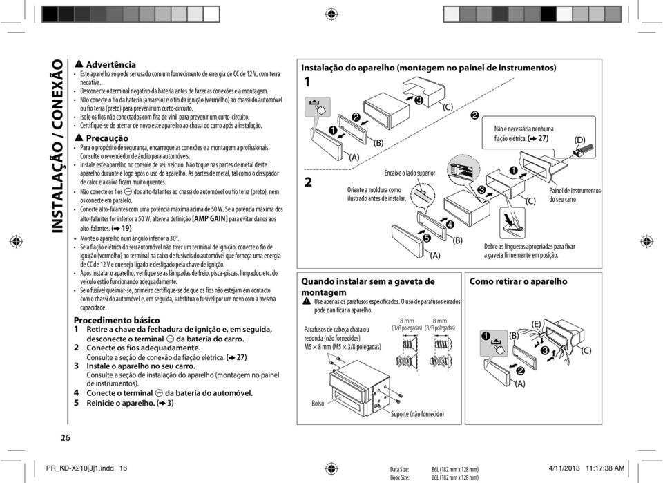 Não conecte o fio da bateria (amarelo) e o fio da ignição (vermelho) ao chassi do automóvel ou fio terra (preto) para prevenir um curto-circuito.