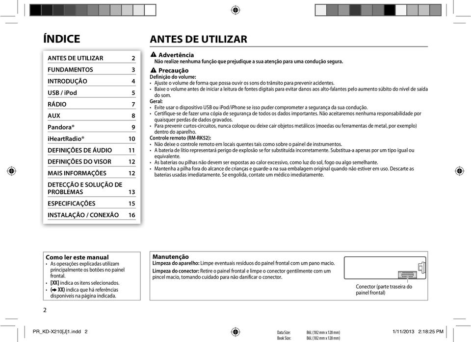 Precaução Definição do volume: Ajuste o volume de forma que possa ouvir os sons do trânsito para prevenir acidentes.