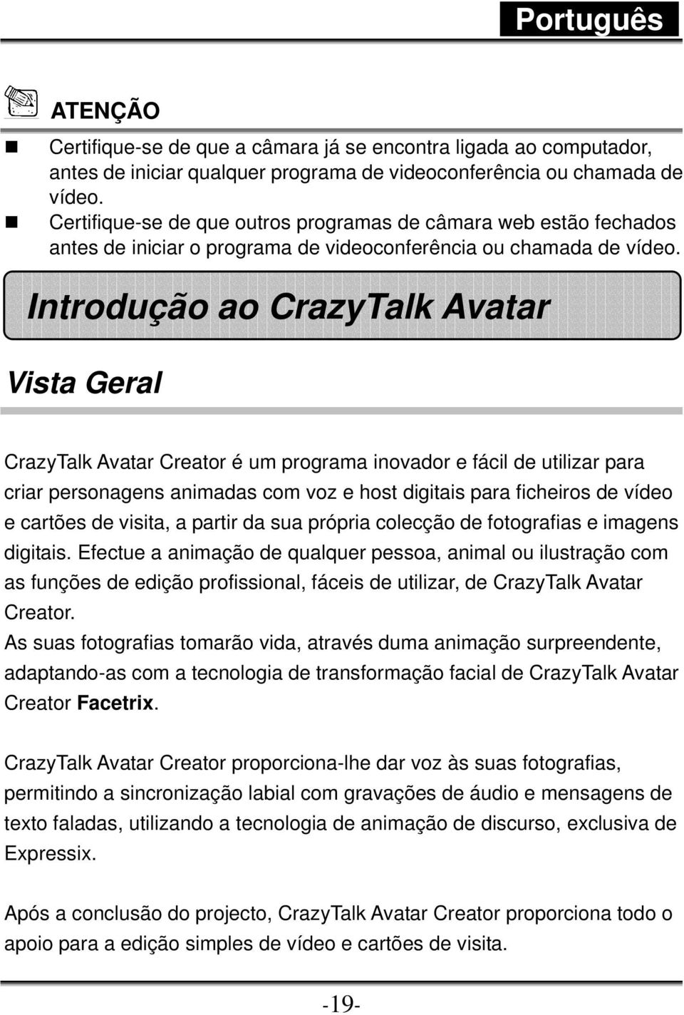 Introdução ao CrazyTalk Avatar Vista Geral CrazyTalk Avatar Creator é um programa inovador e fácil de utilizar para criar personagens animadas com voz e host digitais para ficheiros de vídeo e