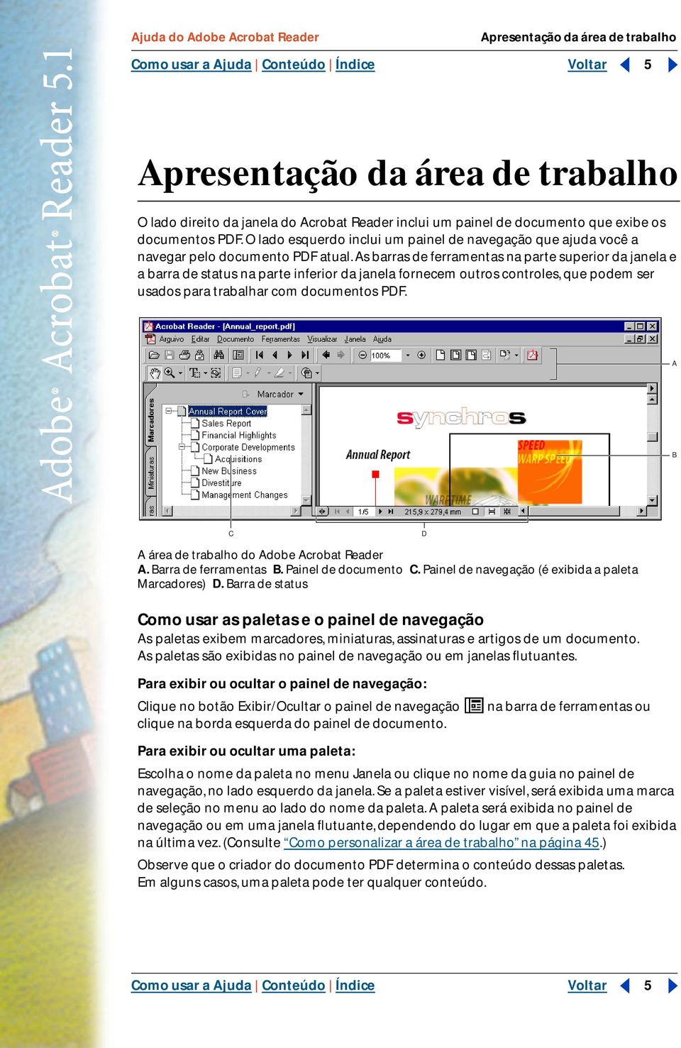 As barras de ferramentas na parte superior da janela e a barra de status na parte inferior da janela fornecem outros controles, que podem ser usados para trabalhar com documentos PDF.