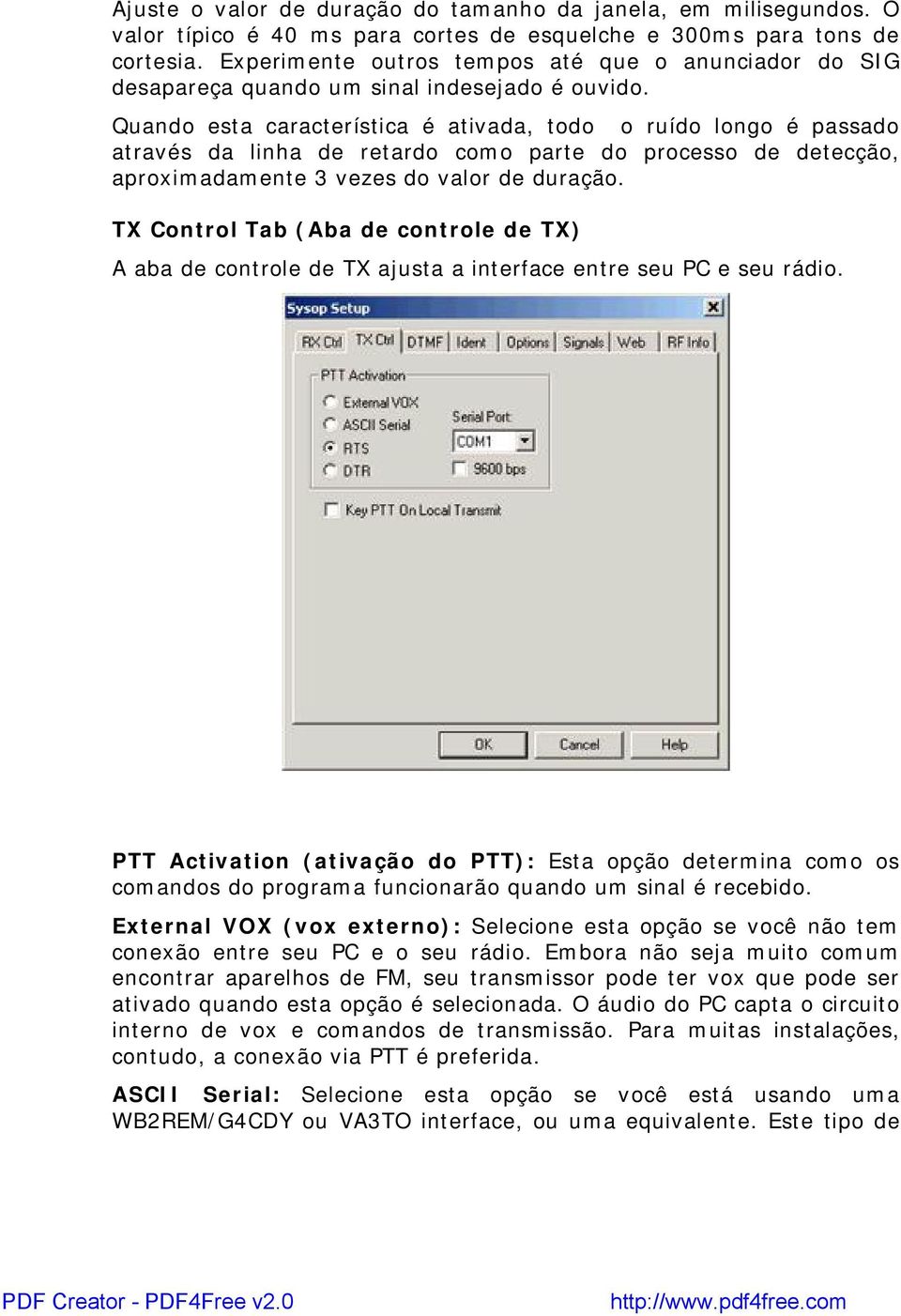 Quando esta característica é ativada, todo o ruído longo é passado através da linha de retardo como parte do processo de detecção, aproximadamente 3 vezes do valor de duração.