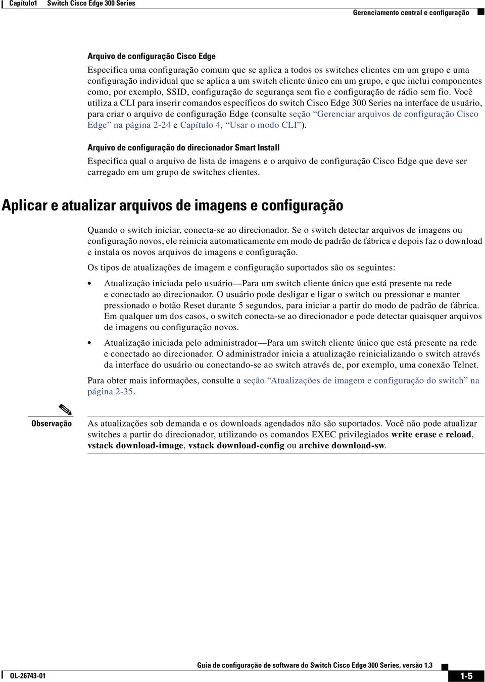 Você utiliza a CLI para inserir comandos específicos do switch Cisco Edge 300 Series na interface de usuário, para criar o arquivo de configuração Edge (consulte seção Gerenciar arquivos de