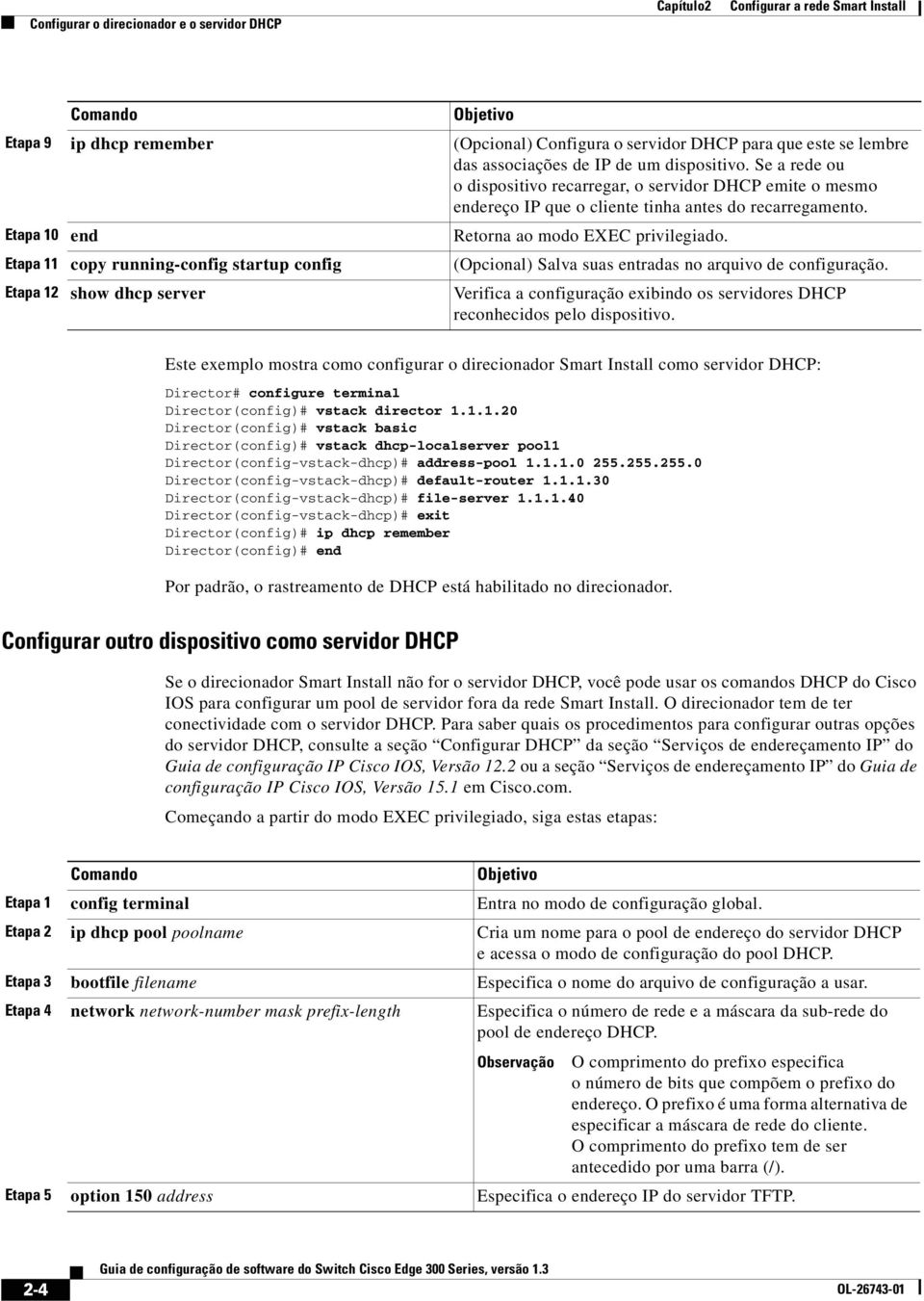 Etapa 10 end Retorna ao modo EXEC privilegiado. Etapa 11 copy running-config startup config (Opcional) Salva suas entradas no arquivo de configuração.