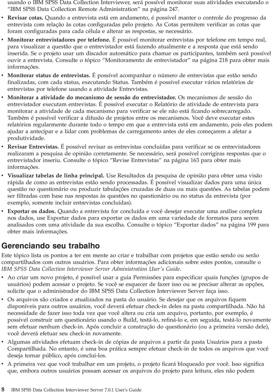 As Cotas permitem verificar as cotas que foram configuradas para cada célula e alterar as respostas, se necessário. v Monitorar entrevistadores por telefone.