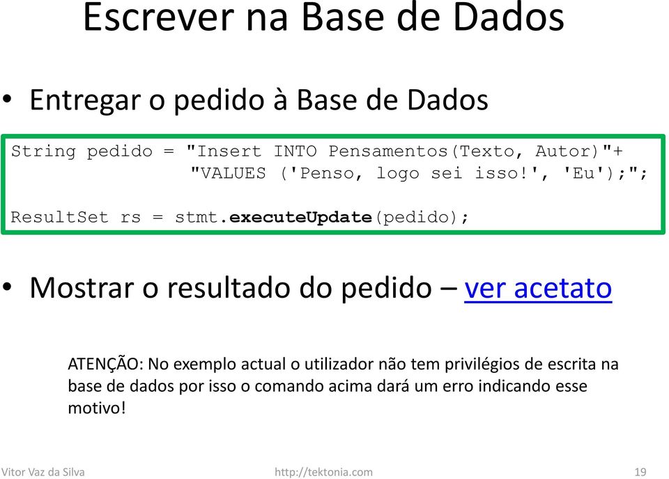 executeupdate(pedido); Mostrar o resultado do pedido ver acetato ATENÇÃO: No exemplo actual o utilizador não