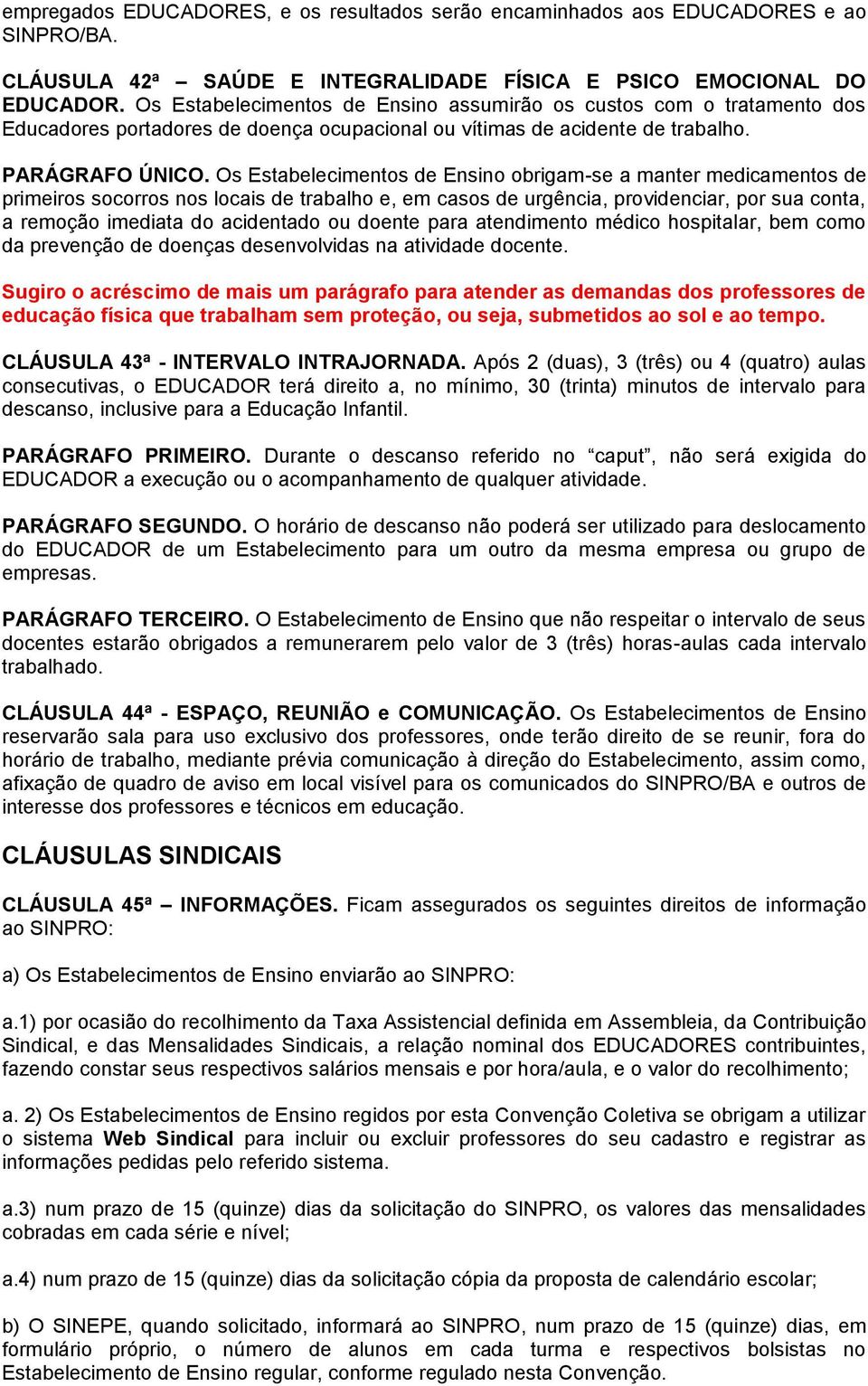 Os Estabelecimentos de Ensino obrigam-se a manter medicamentos de primeiros socorros nos locais de trabalho e, em casos de urgência, providenciar, por sua conta, a remoção imediata do acidentado ou