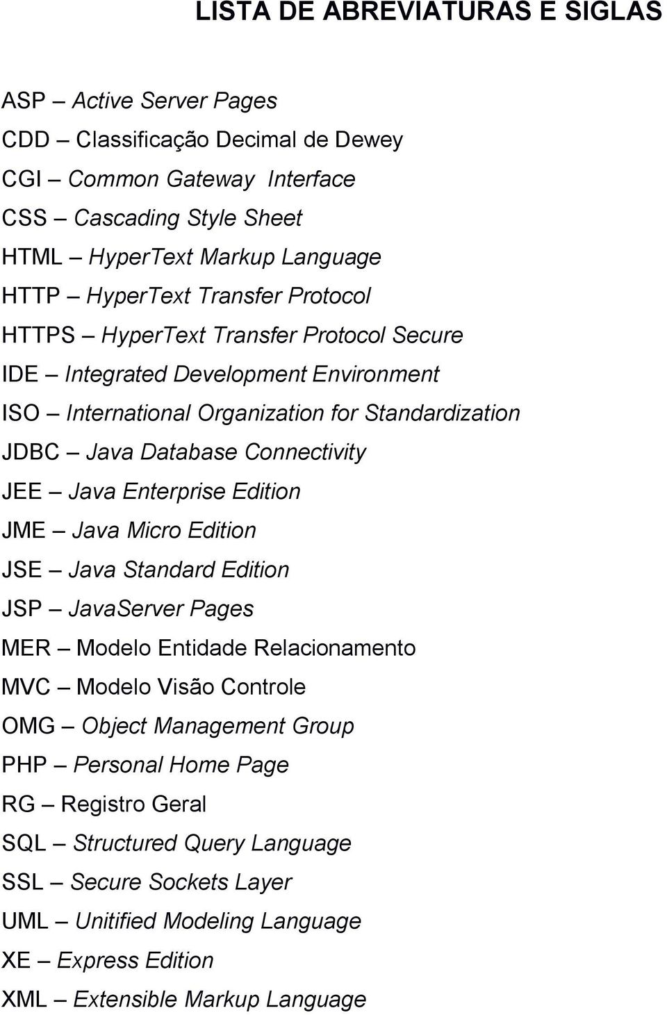 Connectivity JEE Java Enterprise Edition JME Java Micro Edition JSE Java Standard Edition JSP JavaServer Pages MER Modelo Entidade Relacionamento MVC Modelo Visão Controle OMG Object