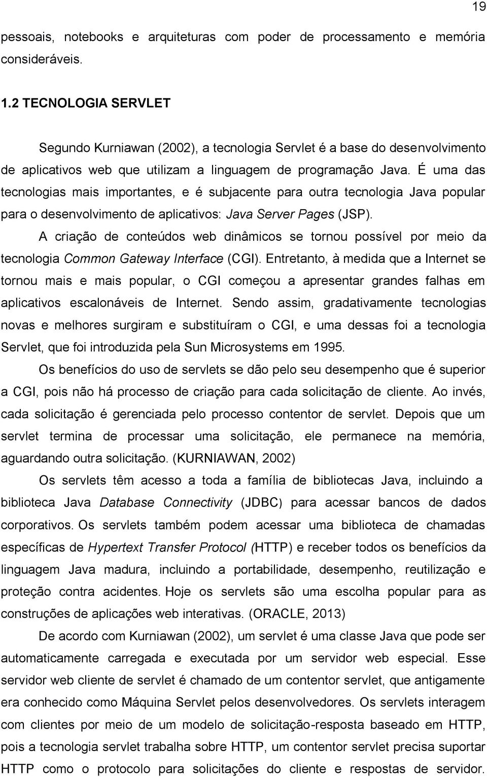 É uma das tecnologias mais importantes, e é subjacente para outra tecnologia Java popular para o desenvolvimento de aplicativos: Java Server Pages (JSP).