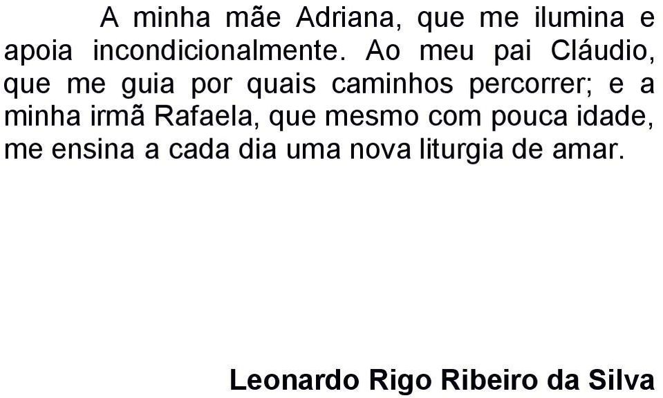 a minha irmã Rafaela, que mesmo com pouca idade, me ensina a