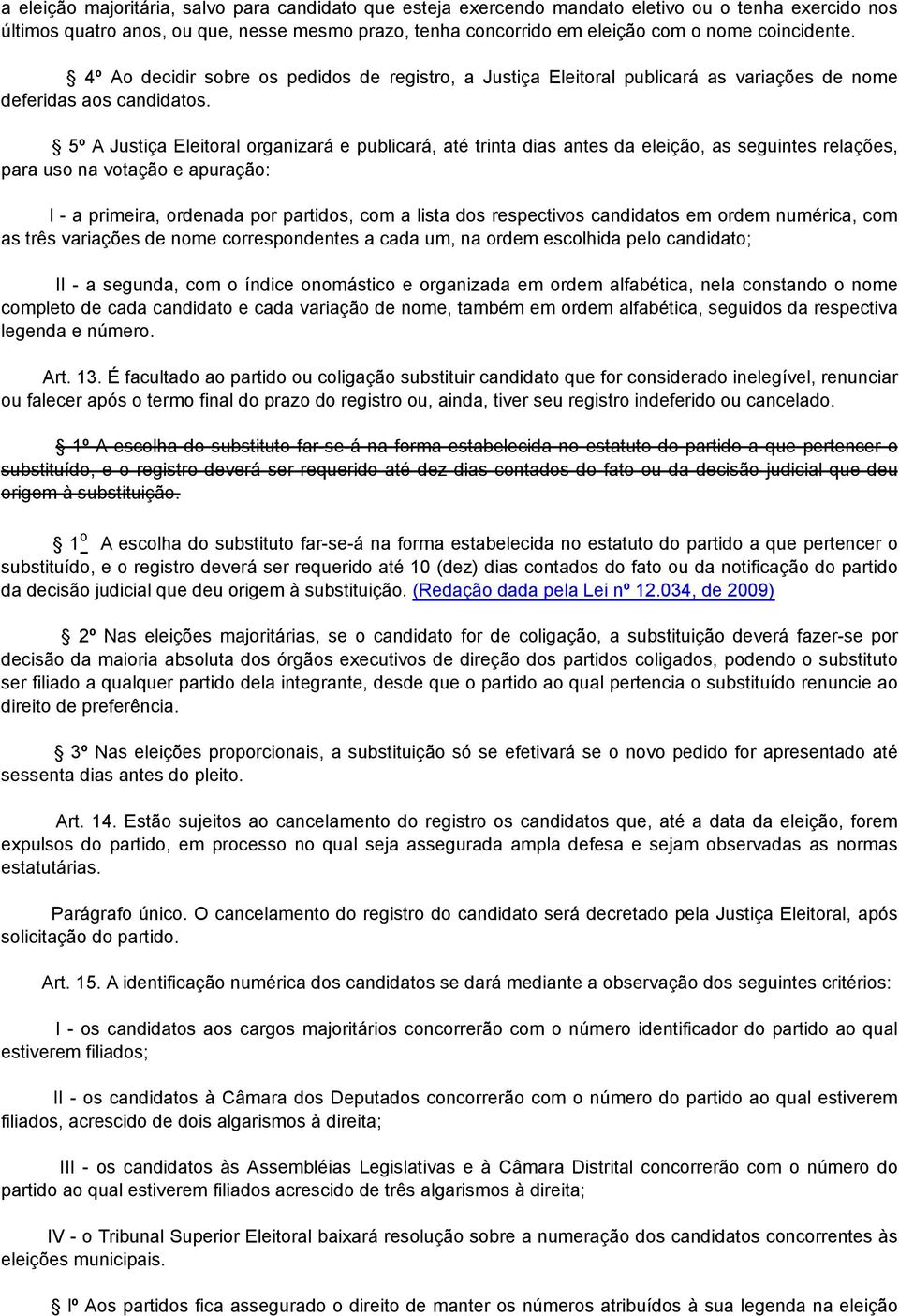 5º A Justiça Eleitoral organizará e publicará, até trinta dias antes da eleição, as seguintes relações, para uso na votação e apuração: I - a primeira, ordenada por partidos, com a lista dos