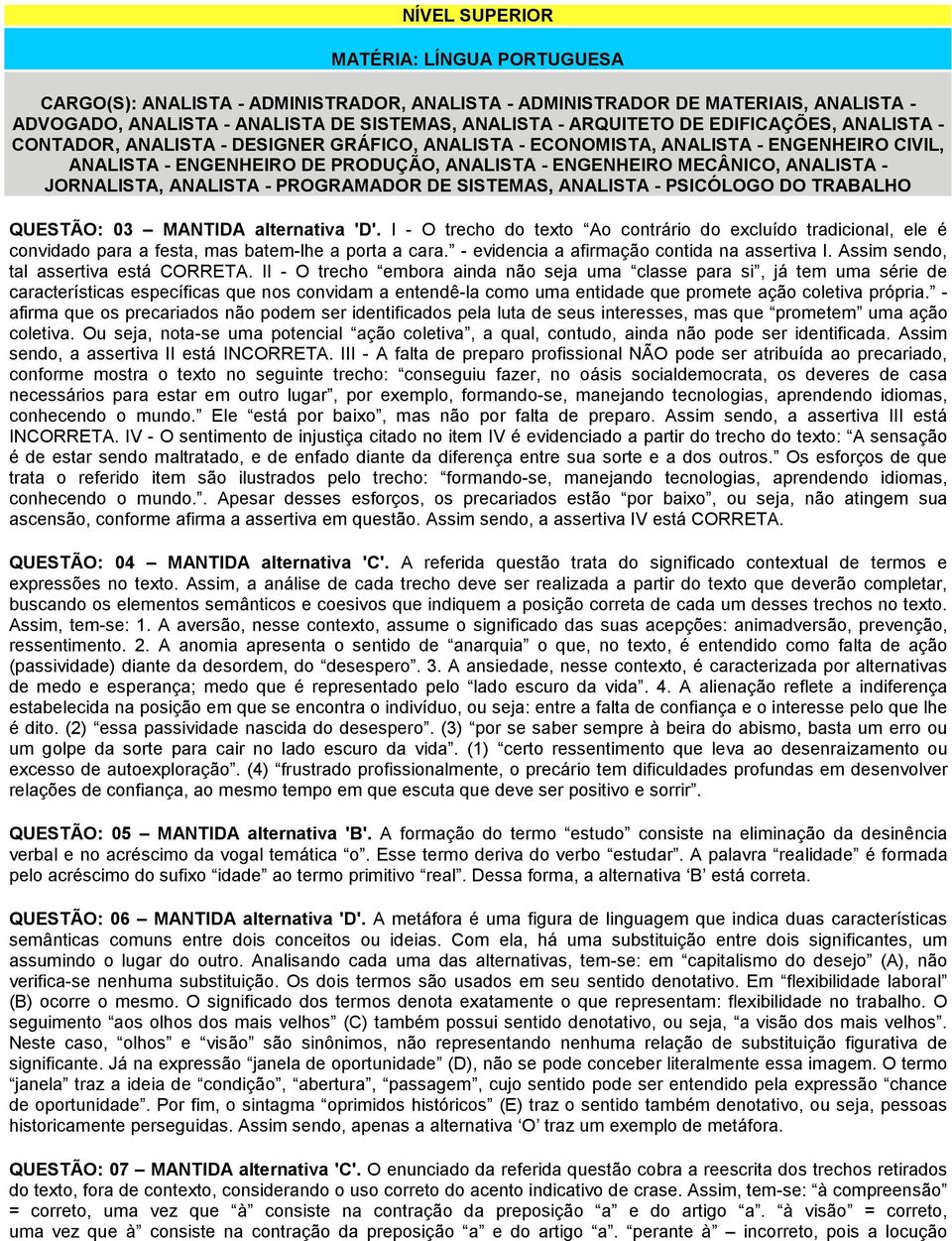 JORNALISTA, ANALISTA - PROGRAMADOR DE SISTEMAS, ANALISTA - PSICÓLOGO DO TRABALHO QUESTÃO: 03 MANTIDA alternativa 'D'.