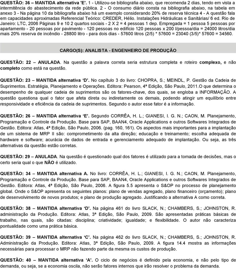 aproximadas Referencial Teórico: CREDER, Hélio. Instalações Hidráulicas e Sanitárias/ 6 ed. Rio de Janeiro: LTC, 2006 Páginas 9 e 10 2 quartos sociais - 2 X 2 = 4 pessoas 1 dep.
