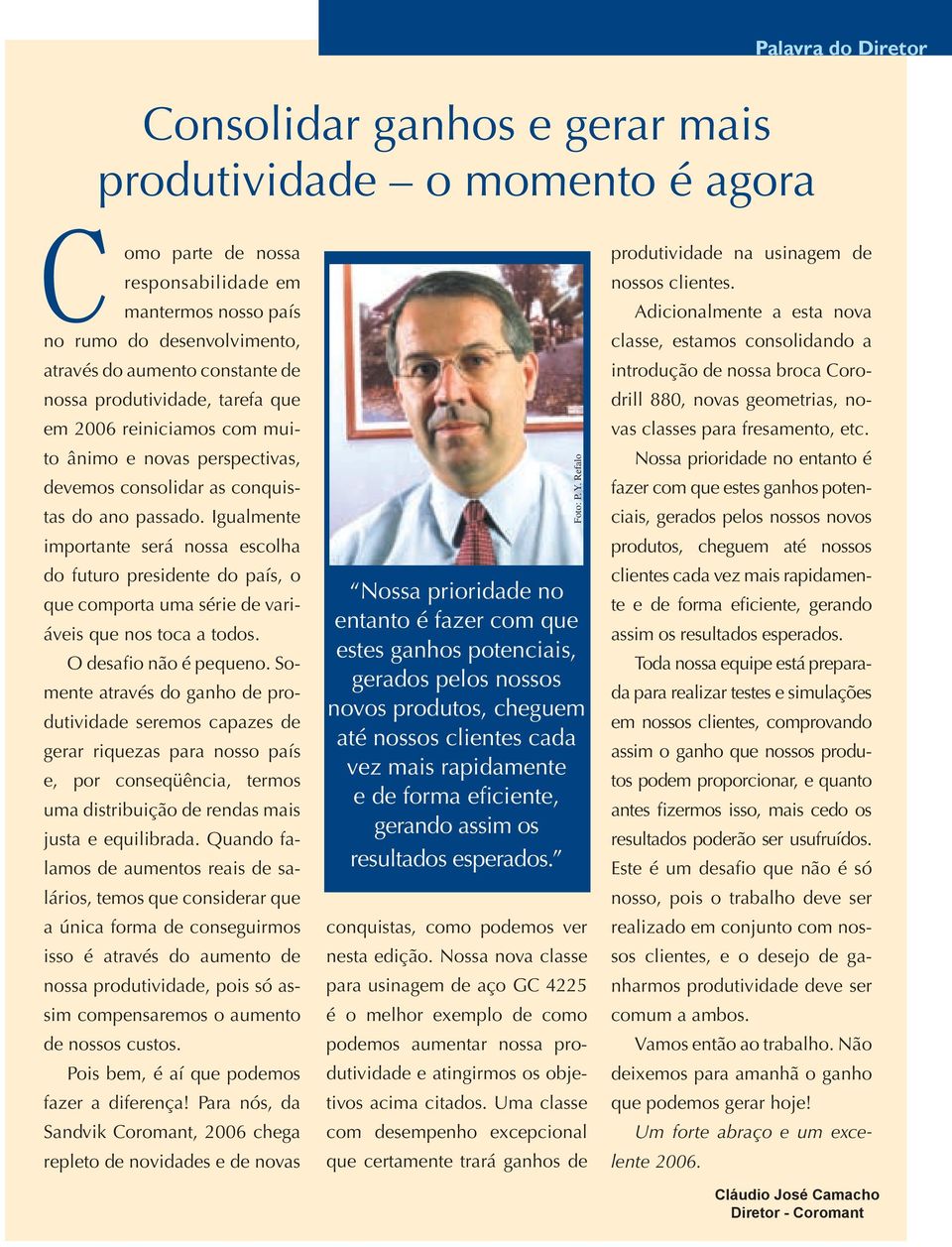 Igualmente importante será nossa escolha do futuro presidente do país, o que comporta uma série de variáveis que nos toca a todos. O desafio não é pequeno.