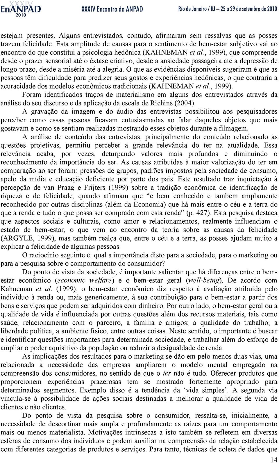 , 1999), que compreende desde o prazer sensorial até o êxtase criativo, desde a ansiedade passageira até a depressão de longo prazo, desde a miséria até a alegria.