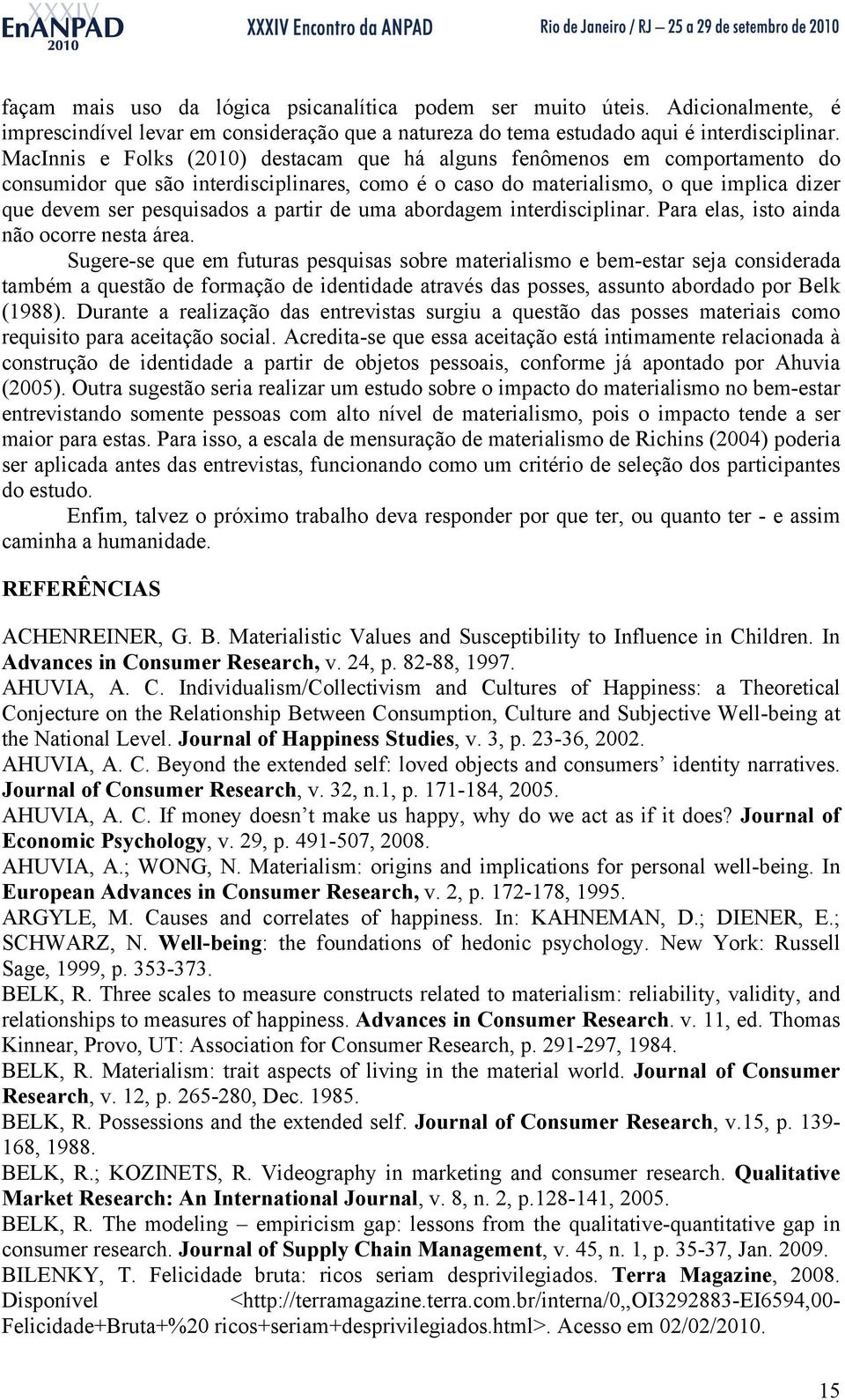 partir de uma abordagem interdisciplinar. Para elas, isto ainda não ocorre nesta área.