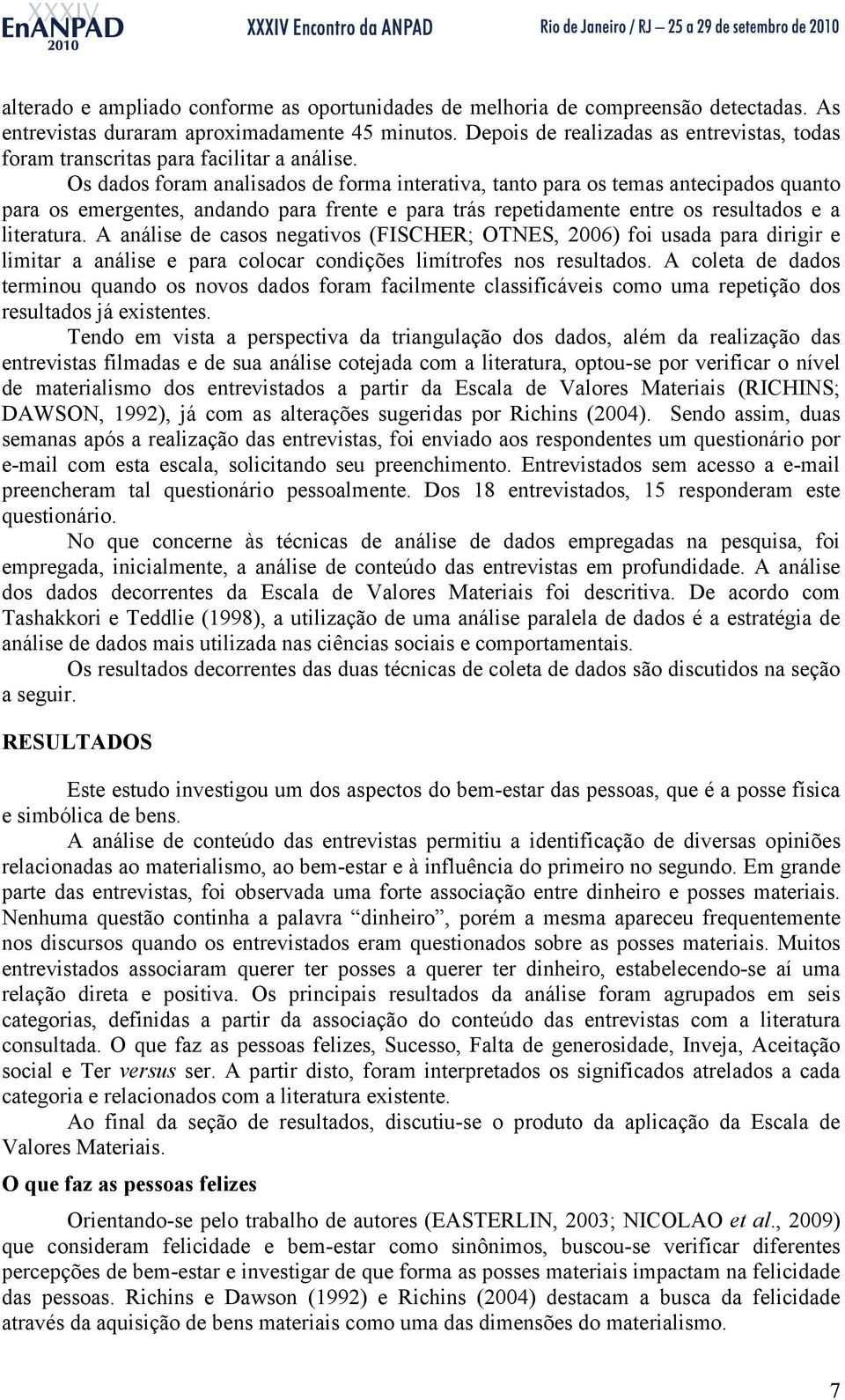 Os dados foram analisados de forma interativa, tanto para os temas antecipados quanto para os emergentes, andando para frente e para trás repetidamente entre os resultados e a literatura.