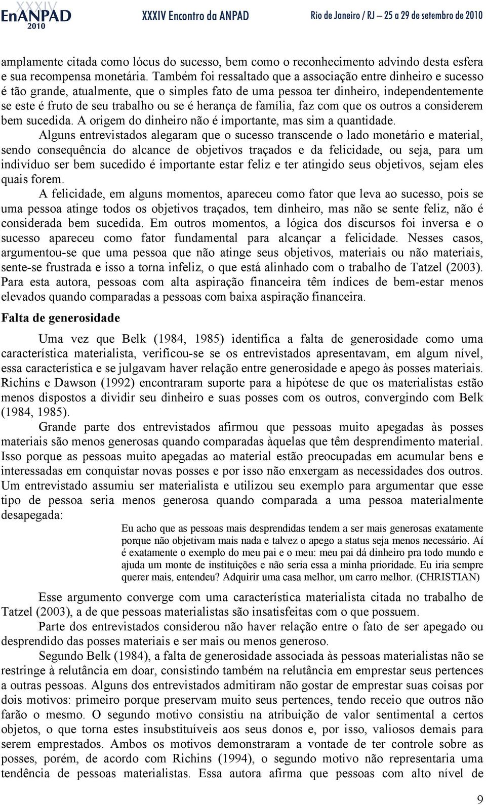 herança de família, faz com que os outros a considerem bem sucedida. A origem do dinheiro não é importante, mas sim a quantidade.